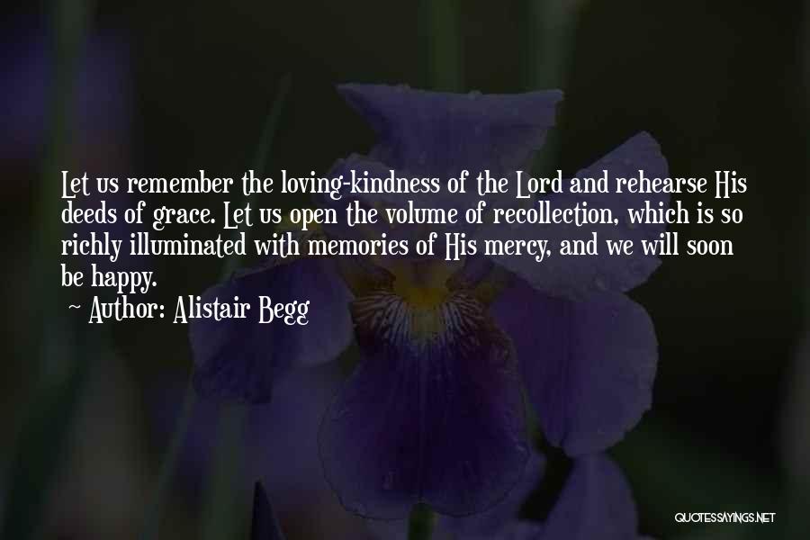 Alistair Begg Quotes: Let Us Remember The Loving-kindness Of The Lord And Rehearse His Deeds Of Grace. Let Us Open The Volume Of