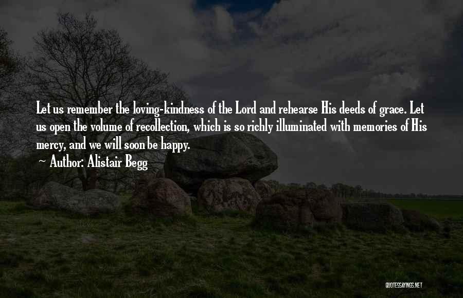 Alistair Begg Quotes: Let Us Remember The Loving-kindness Of The Lord And Rehearse His Deeds Of Grace. Let Us Open The Volume Of