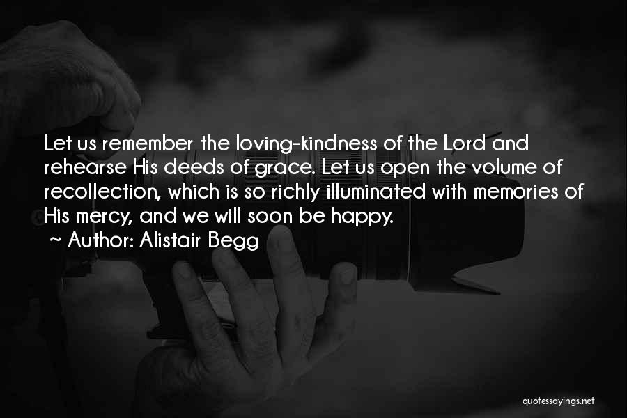 Alistair Begg Quotes: Let Us Remember The Loving-kindness Of The Lord And Rehearse His Deeds Of Grace. Let Us Open The Volume Of