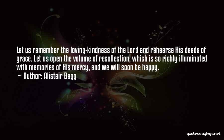 Alistair Begg Quotes: Let Us Remember The Loving-kindness Of The Lord And Rehearse His Deeds Of Grace. Let Us Open The Volume Of