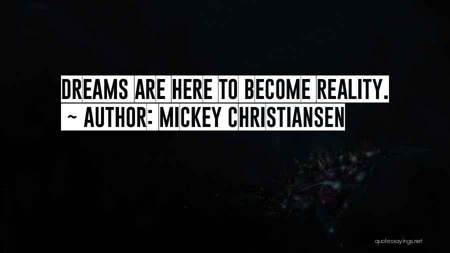 Mickey Christiansen Quotes: Dreams Are Here To Become Reality.