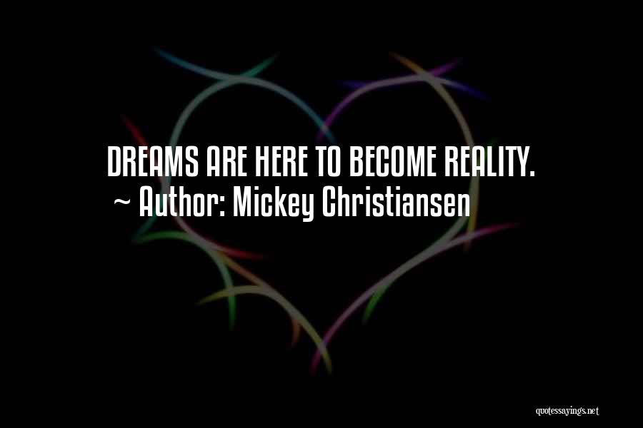 Mickey Christiansen Quotes: Dreams Are Here To Become Reality.