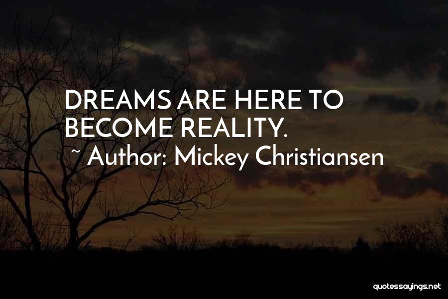 Mickey Christiansen Quotes: Dreams Are Here To Become Reality.