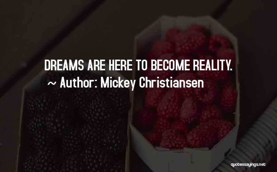 Mickey Christiansen Quotes: Dreams Are Here To Become Reality.