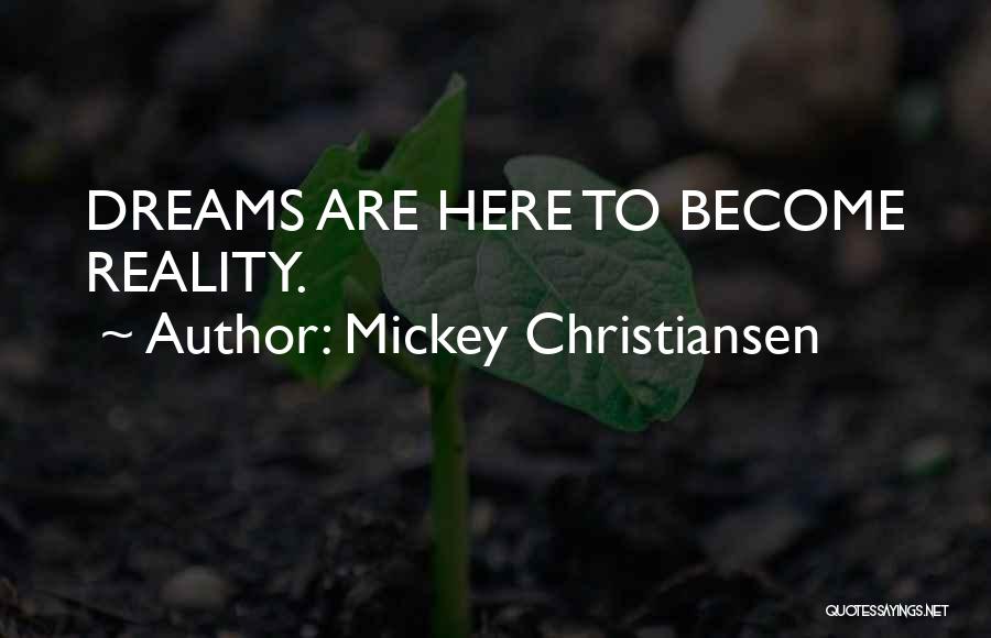 Mickey Christiansen Quotes: Dreams Are Here To Become Reality.