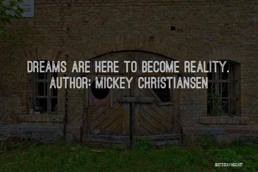 Mickey Christiansen Quotes: Dreams Are Here To Become Reality.