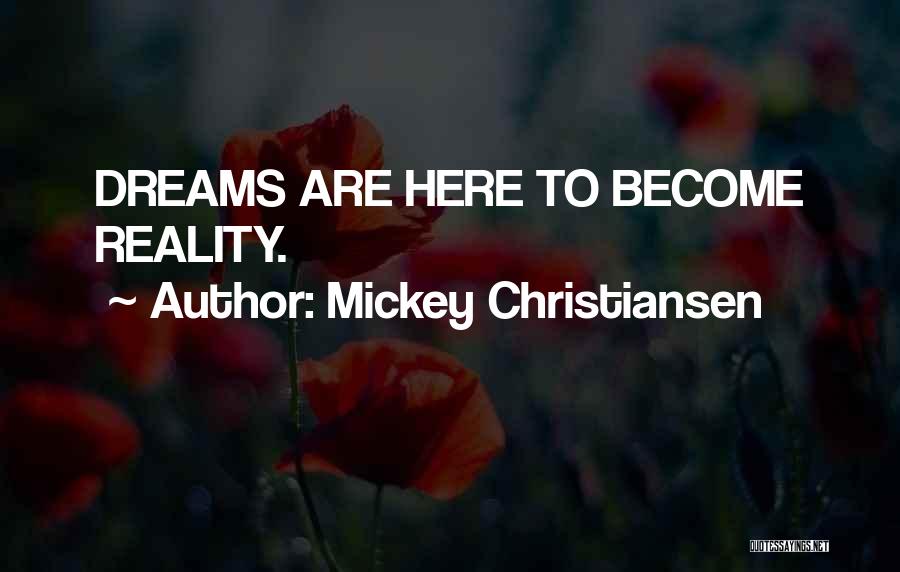 Mickey Christiansen Quotes: Dreams Are Here To Become Reality.
