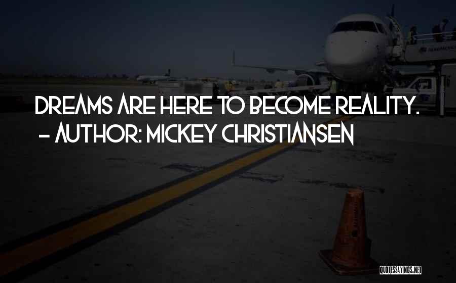 Mickey Christiansen Quotes: Dreams Are Here To Become Reality.