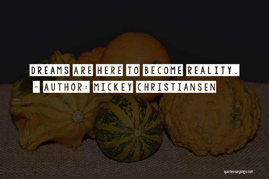 Mickey Christiansen Quotes: Dreams Are Here To Become Reality.