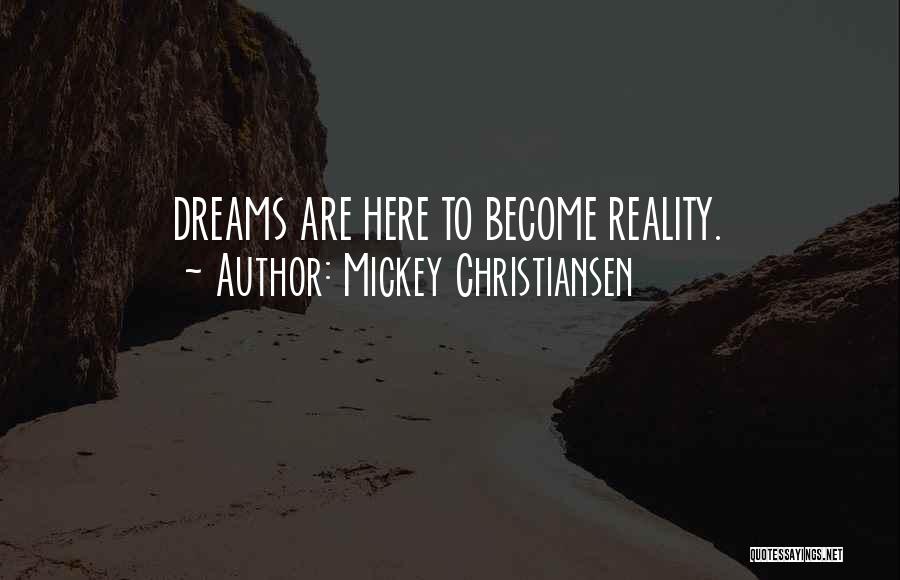 Mickey Christiansen Quotes: Dreams Are Here To Become Reality.