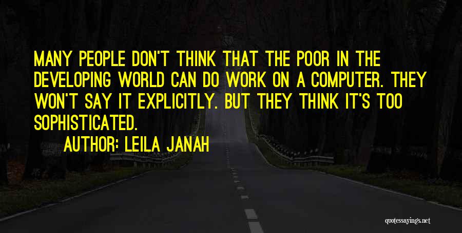 Leila Janah Quotes: Many People Don't Think That The Poor In The Developing World Can Do Work On A Computer. They Won't Say