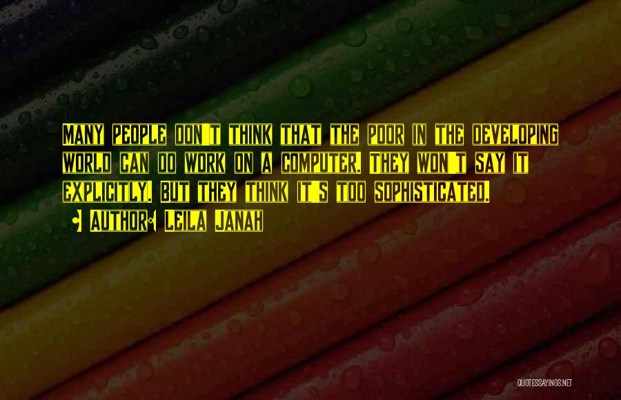Leila Janah Quotes: Many People Don't Think That The Poor In The Developing World Can Do Work On A Computer. They Won't Say