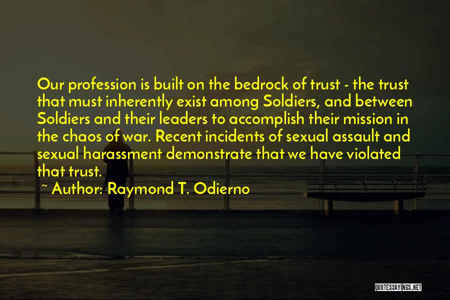 Raymond T. Odierno Quotes: Our Profession Is Built On The Bedrock Of Trust - The Trust That Must Inherently Exist Among Soldiers, And Between