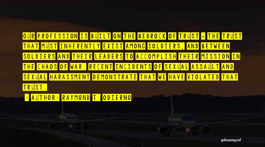 Raymond T. Odierno Quotes: Our Profession Is Built On The Bedrock Of Trust - The Trust That Must Inherently Exist Among Soldiers, And Between