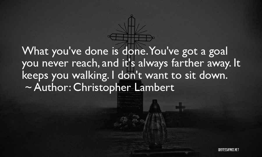 Christopher Lambert Quotes: What You've Done Is Done. You've Got A Goal You Never Reach, And It's Always Farther Away. It Keeps You