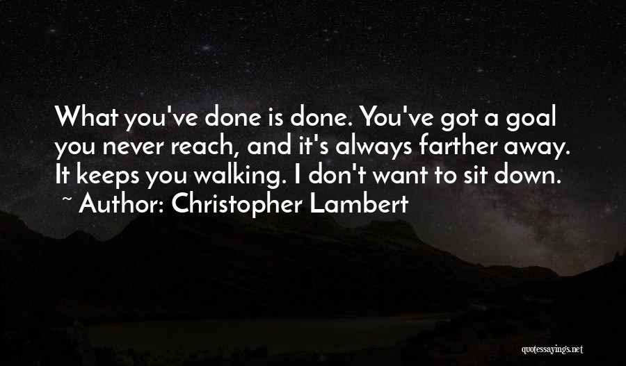 Christopher Lambert Quotes: What You've Done Is Done. You've Got A Goal You Never Reach, And It's Always Farther Away. It Keeps You