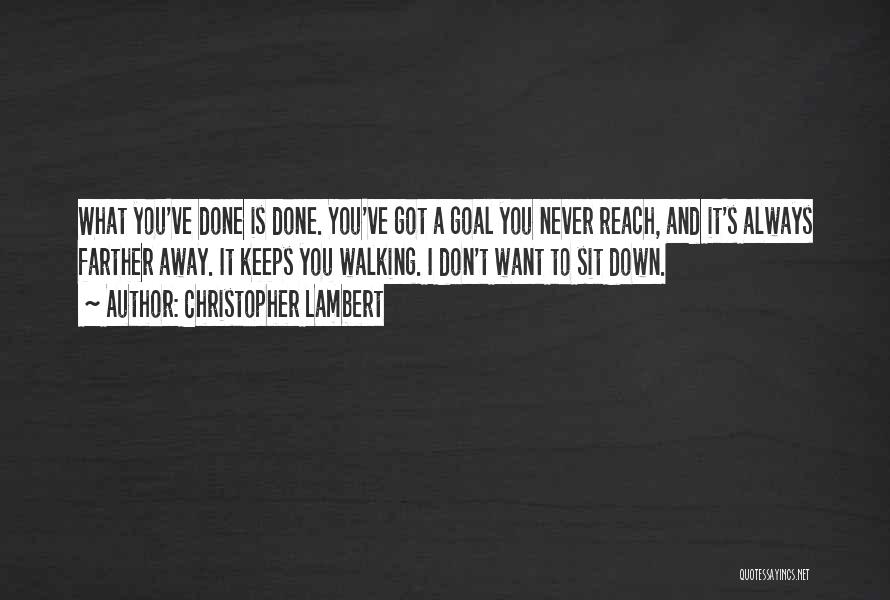Christopher Lambert Quotes: What You've Done Is Done. You've Got A Goal You Never Reach, And It's Always Farther Away. It Keeps You