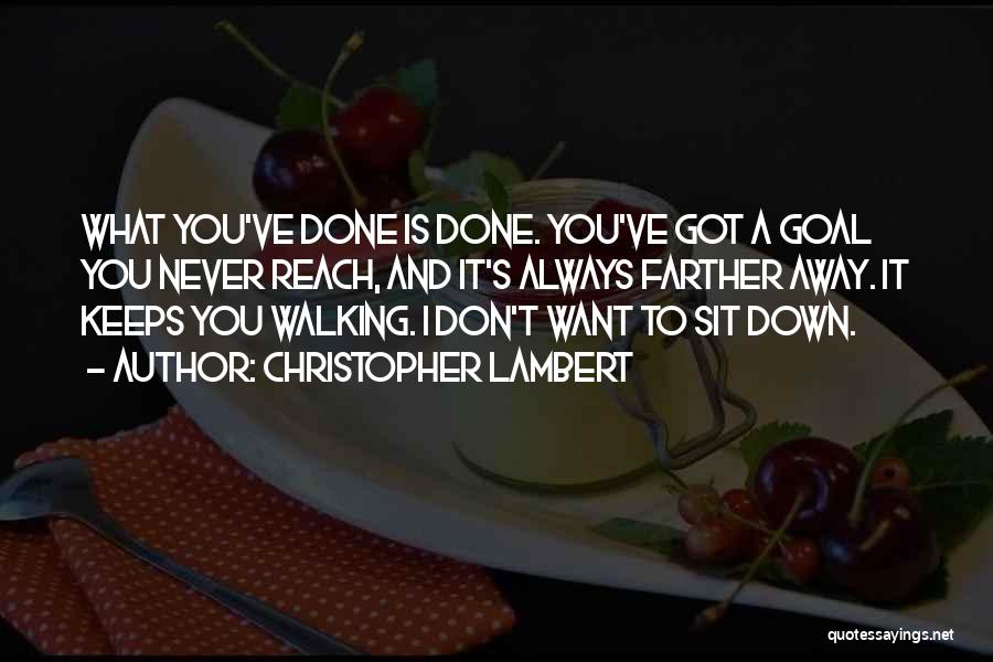 Christopher Lambert Quotes: What You've Done Is Done. You've Got A Goal You Never Reach, And It's Always Farther Away. It Keeps You