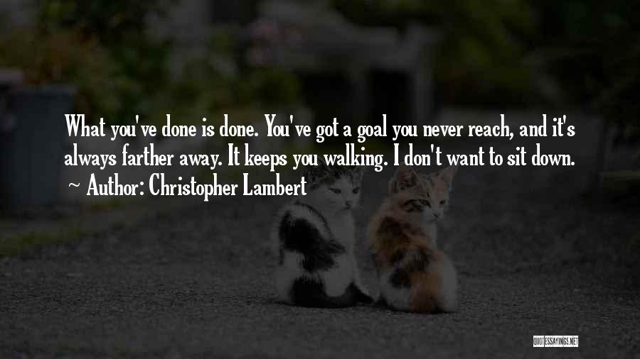 Christopher Lambert Quotes: What You've Done Is Done. You've Got A Goal You Never Reach, And It's Always Farther Away. It Keeps You