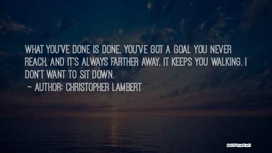 Christopher Lambert Quotes: What You've Done Is Done. You've Got A Goal You Never Reach, And It's Always Farther Away. It Keeps You
