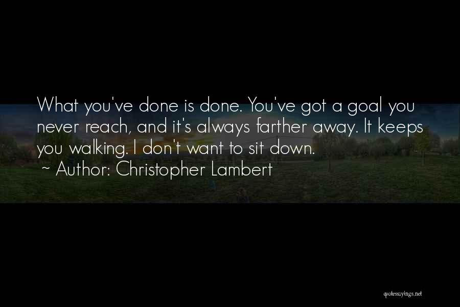 Christopher Lambert Quotes: What You've Done Is Done. You've Got A Goal You Never Reach, And It's Always Farther Away. It Keeps You