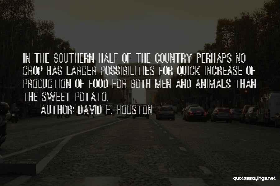 David F. Houston Quotes: In The Southern Half Of The Country Perhaps No Crop Has Larger Possibilities For Quick Increase Of Production Of Food