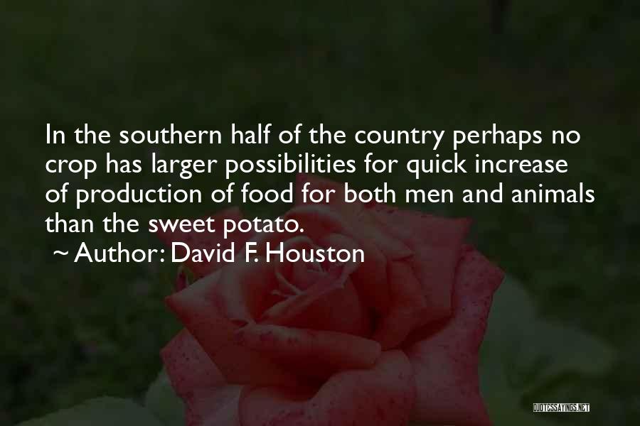 David F. Houston Quotes: In The Southern Half Of The Country Perhaps No Crop Has Larger Possibilities For Quick Increase Of Production Of Food