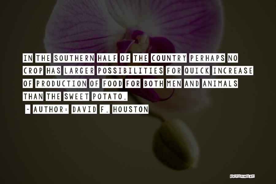 David F. Houston Quotes: In The Southern Half Of The Country Perhaps No Crop Has Larger Possibilities For Quick Increase Of Production Of Food