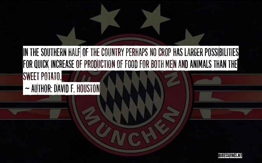 David F. Houston Quotes: In The Southern Half Of The Country Perhaps No Crop Has Larger Possibilities For Quick Increase Of Production Of Food