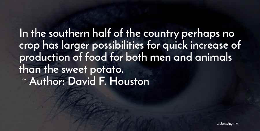 David F. Houston Quotes: In The Southern Half Of The Country Perhaps No Crop Has Larger Possibilities For Quick Increase Of Production Of Food