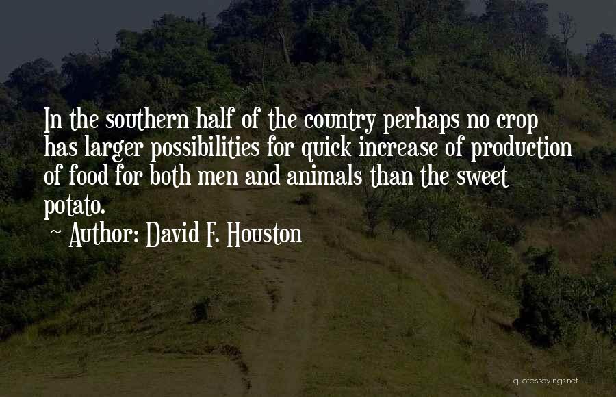 David F. Houston Quotes: In The Southern Half Of The Country Perhaps No Crop Has Larger Possibilities For Quick Increase Of Production Of Food