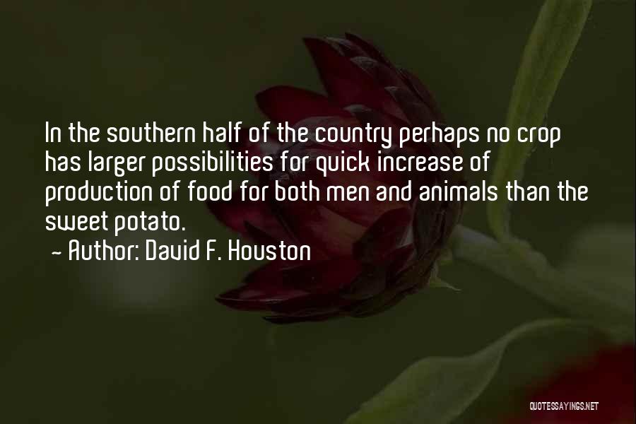 David F. Houston Quotes: In The Southern Half Of The Country Perhaps No Crop Has Larger Possibilities For Quick Increase Of Production Of Food