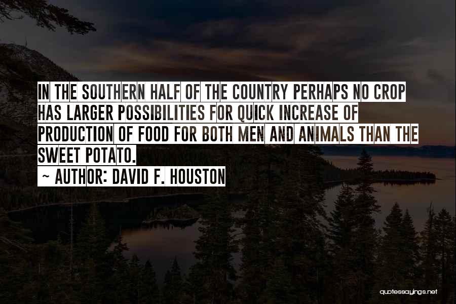 David F. Houston Quotes: In The Southern Half Of The Country Perhaps No Crop Has Larger Possibilities For Quick Increase Of Production Of Food