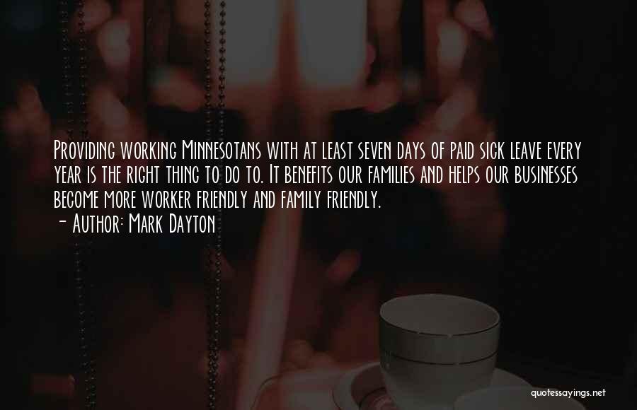 Mark Dayton Quotes: Providing Working Minnesotans With At Least Seven Days Of Paid Sick Leave Every Year Is The Right Thing To Do