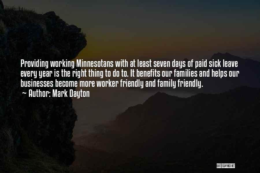 Mark Dayton Quotes: Providing Working Minnesotans With At Least Seven Days Of Paid Sick Leave Every Year Is The Right Thing To Do