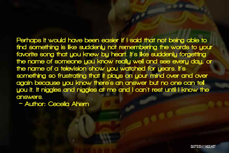 Cecelia Ahern Quotes: Perhaps It Would Have Been Easier If I Said That Not Being Able To Find Something Is Like Suddenly Not