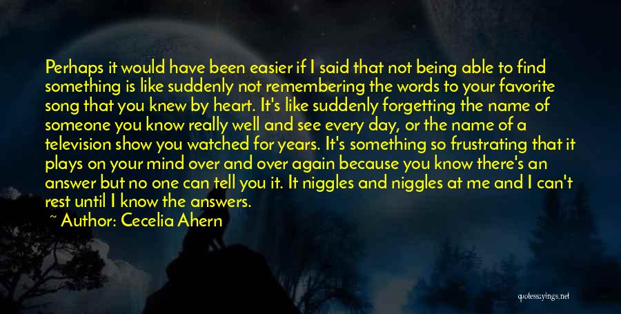 Cecelia Ahern Quotes: Perhaps It Would Have Been Easier If I Said That Not Being Able To Find Something Is Like Suddenly Not