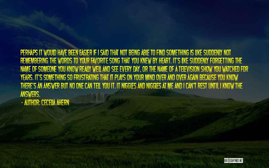 Cecelia Ahern Quotes: Perhaps It Would Have Been Easier If I Said That Not Being Able To Find Something Is Like Suddenly Not