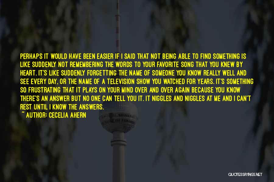 Cecelia Ahern Quotes: Perhaps It Would Have Been Easier If I Said That Not Being Able To Find Something Is Like Suddenly Not