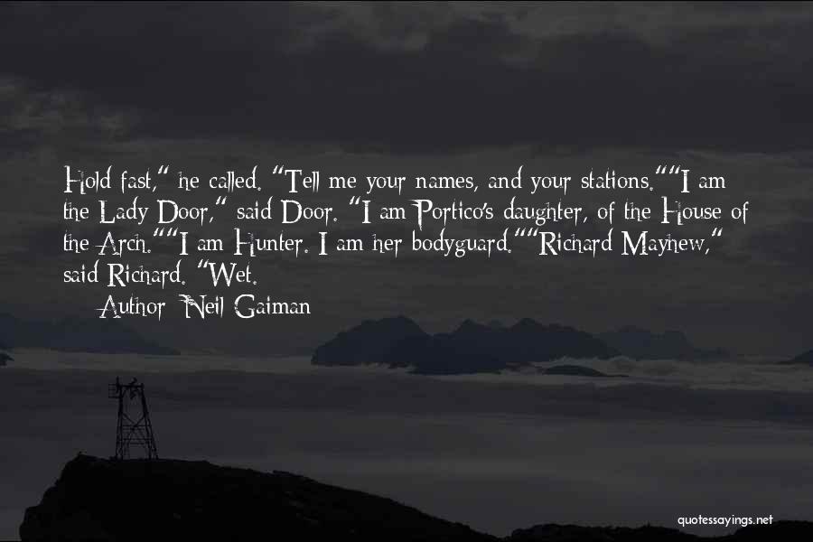 Neil Gaiman Quotes: Hold Fast, He Called. Tell Me Your Names, And Your Stations.i Am The Lady Door, Said Door. I Am Portico's