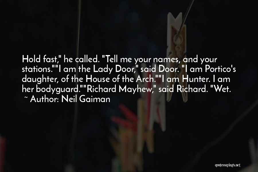 Neil Gaiman Quotes: Hold Fast, He Called. Tell Me Your Names, And Your Stations.i Am The Lady Door, Said Door. I Am Portico's