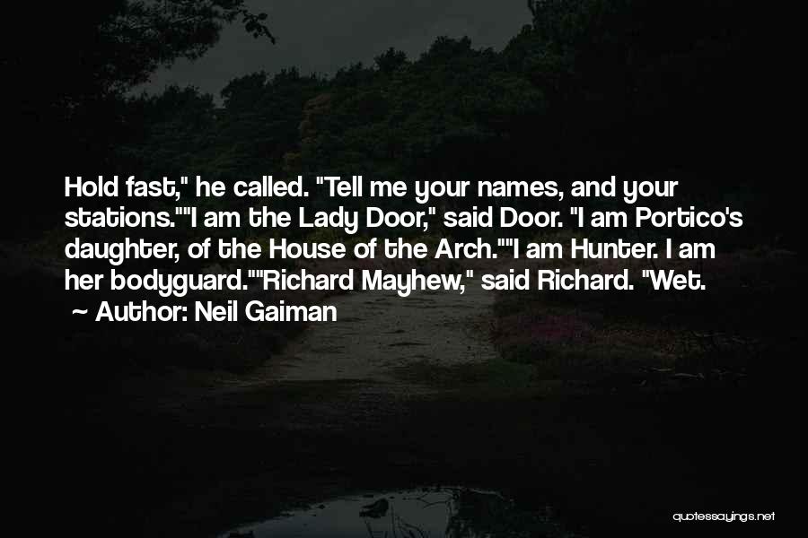 Neil Gaiman Quotes: Hold Fast, He Called. Tell Me Your Names, And Your Stations.i Am The Lady Door, Said Door. I Am Portico's