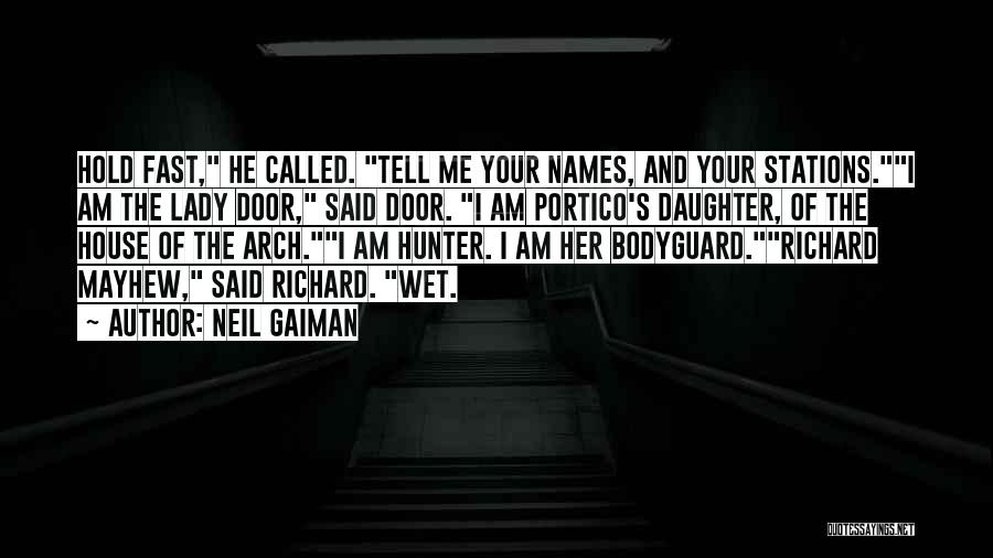 Neil Gaiman Quotes: Hold Fast, He Called. Tell Me Your Names, And Your Stations.i Am The Lady Door, Said Door. I Am Portico's