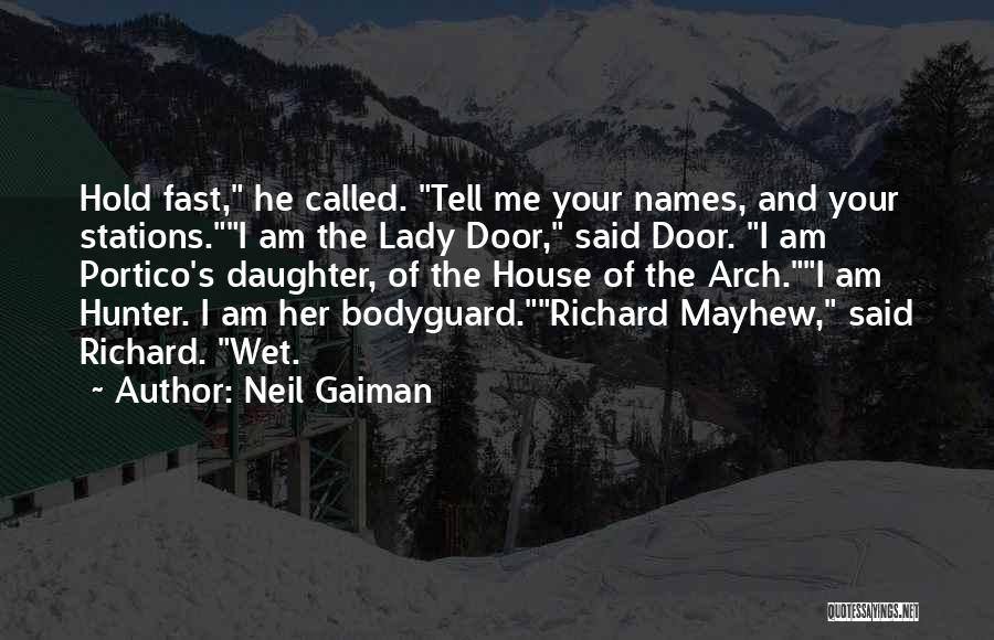Neil Gaiman Quotes: Hold Fast, He Called. Tell Me Your Names, And Your Stations.i Am The Lady Door, Said Door. I Am Portico's