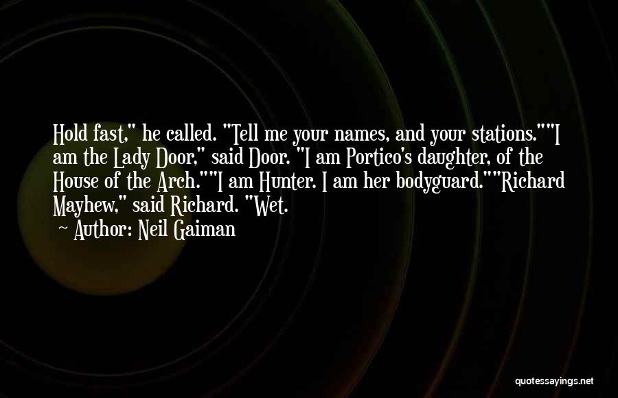 Neil Gaiman Quotes: Hold Fast, He Called. Tell Me Your Names, And Your Stations.i Am The Lady Door, Said Door. I Am Portico's