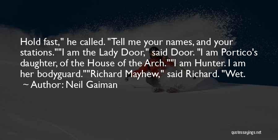 Neil Gaiman Quotes: Hold Fast, He Called. Tell Me Your Names, And Your Stations.i Am The Lady Door, Said Door. I Am Portico's