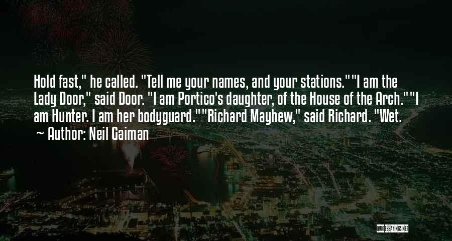 Neil Gaiman Quotes: Hold Fast, He Called. Tell Me Your Names, And Your Stations.i Am The Lady Door, Said Door. I Am Portico's