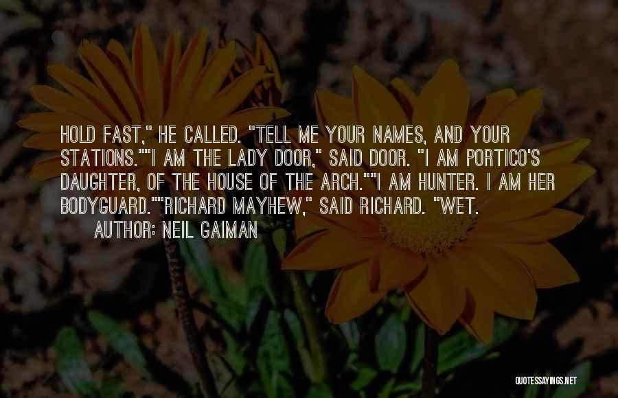 Neil Gaiman Quotes: Hold Fast, He Called. Tell Me Your Names, And Your Stations.i Am The Lady Door, Said Door. I Am Portico's