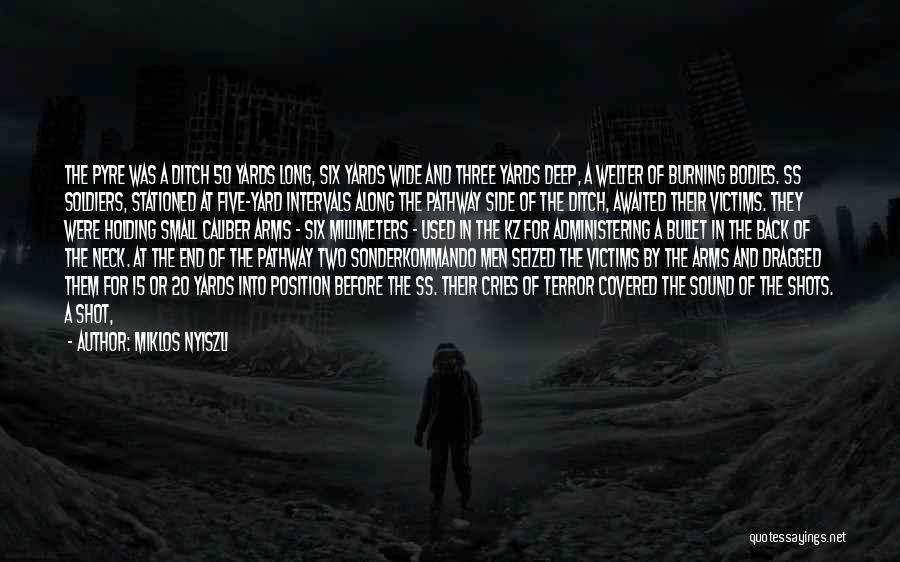 Miklos Nyiszli Quotes: The Pyre Was A Ditch 50 Yards Long, Six Yards Wide And Three Yards Deep, A Welter Of Burning Bodies.