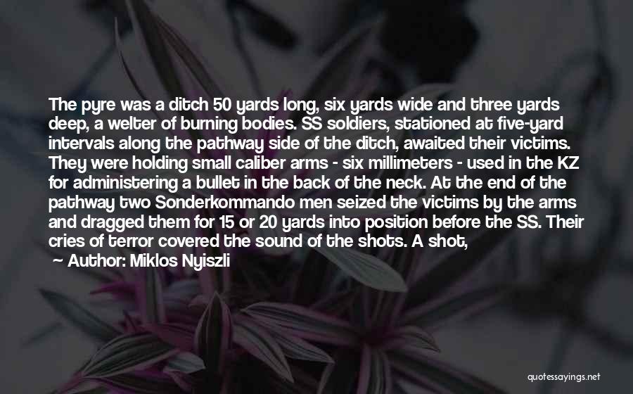 Miklos Nyiszli Quotes: The Pyre Was A Ditch 50 Yards Long, Six Yards Wide And Three Yards Deep, A Welter Of Burning Bodies.